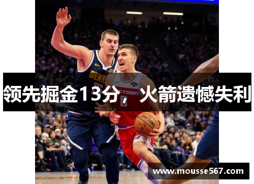 领先掘金13分，火箭遗憾失利